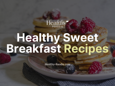 Healthy Foodie featured image with image of stacks of pancakes and berries overlaid with the words "Healthy Sweet Breakfast Recipes"